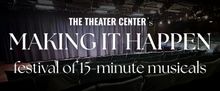 The Theater Center Will Host MAKING IT HAPPEN: 15 MINUTE MUSICALS Festival