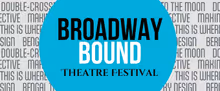 Submissions Now Open for Broadway Bound Theatre Festival