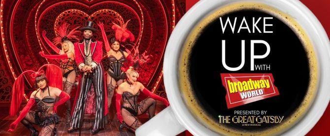 Wake Up With BroadwayWorld February 9, 2026- MOULIN ROUGE! Sets Final Broadway Bow and More