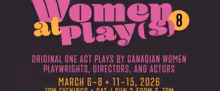 WOMEN AT PLAY(S) 8 Festival to Showcase Canadian Women in Theatre