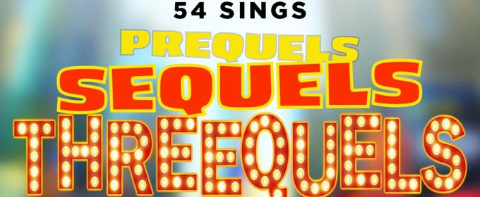 54 SINGS PREQUELS, SEQUELS AND THREEQUELS (THE SEQUEL) is Coming to 54 Below