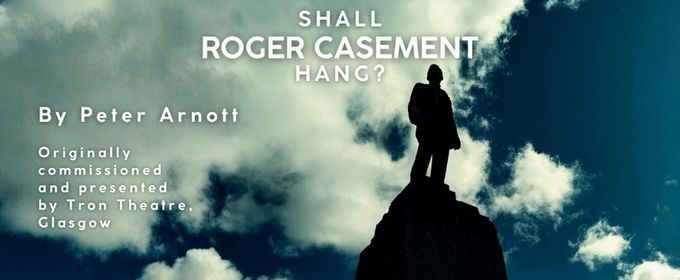 SHALL ROGER CASEMENT HANG? Will Come to the Hill Street Theatre Edinburgh