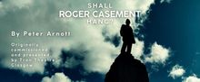 SHALL ROGER CASEMENT HANG? Will Come to the Hill Street Theatre Edinburgh