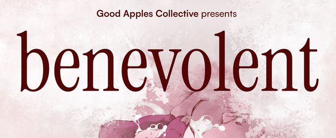 BENEVOLENT to Make World Premiere With Good Apples Collective at IATI Theater