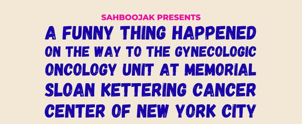 A FUNNY THING HAPPENED ON THE WAY TO THE GYNECOLOGIC ONCOLOGY UNIT... Will Return Off-Off-Broadway