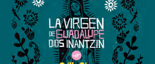 LA VIRGEN DE GUADALUPE, DIOS INANTZIN to Return for 26th Year