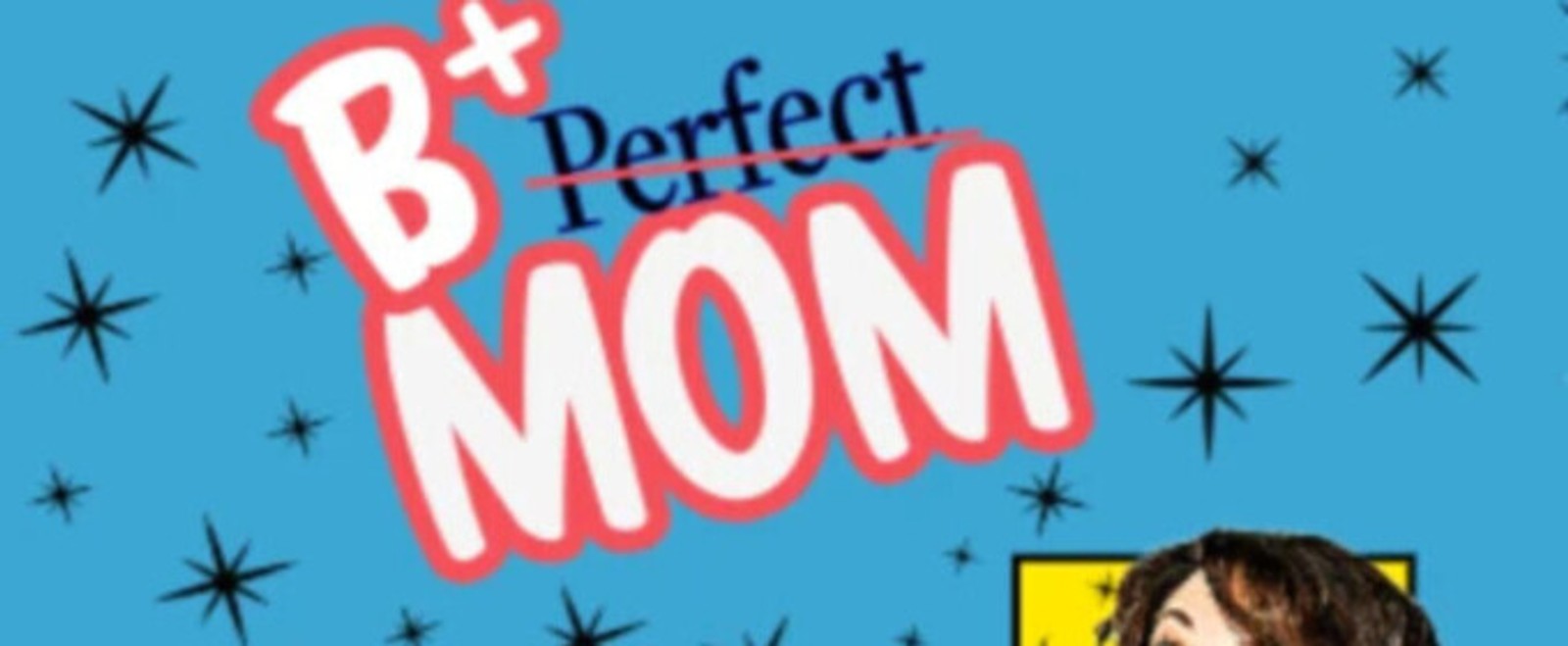 Interview: Playwright/Performer Melissa Greenspan of B+ MOM (An Enthusiastic Guide to Imperfect Parenting)