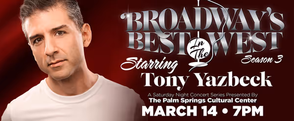 Previews: BROADWAY’S BEST…IN THE WEST PRESENTS TONY YAZBECK at Palm Springs Cultural Center