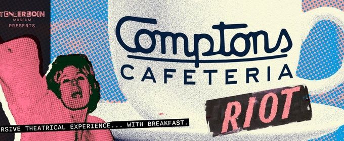 THE COMPTON’S CAFETERIA RIOT Extends Run Through June