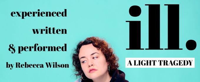 Ill: A LIGHT TRAGEDY By Rebecca Wilson to be Presented at Philadelphia Fringe Festival