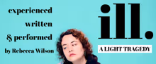 Ill: A LIGHT TRAGEDY By Rebecca Wilson to be Presented at Philadelphia Fringe Festiva