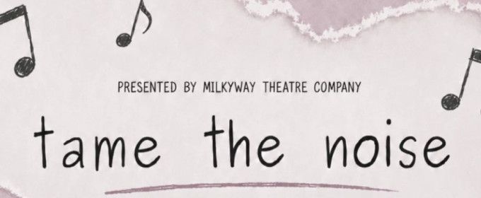 TAME THE NOISE Will Come to MilkyWay Theatre Company