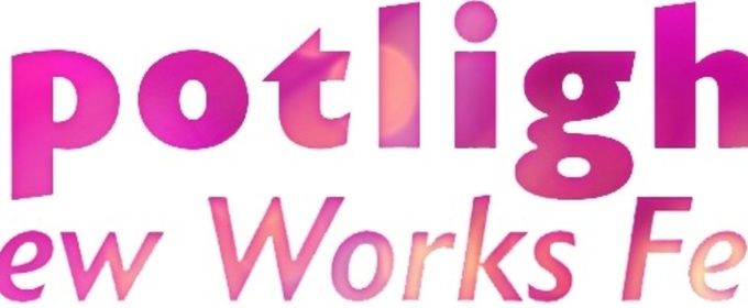 SPOTLIGHT NEW WORKS FEST Selects 13 Plays And Musicals For Inaugural Festival