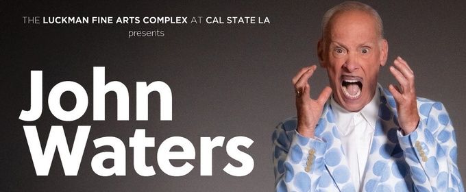 GOING TO EXTREMES: A JOHN WATERS 80TH BIRTHDAY CELEBRATION Set For The Luckman Fine Arts Complex
