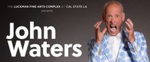 GOING TO EXTREMES: A JOHN WATERS 80TH BIRTHDAY CELEBRATION Set For The Luckman Fine A