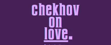 CHEKHOV ON LOVE to Open at St. Lydia's in Brooklyn