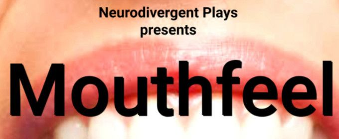 MOUTHFEEL by Emma Howard to Open as Part of Neurodivergent Plays Season