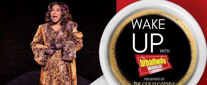 Wake Up With BroadwayWorld May 6, 2026- 2026 Tony Awards Nomination Coverage and More