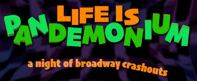 LIFE IS PANDEMONIUM: A NIGHT OF BROADWAY CRASHOUTS Comes to 54 Below