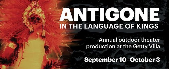 ANTIGONE: IN THE LANGUAGE OF KINGS to Open at Getty Villa with Latino Theater Company