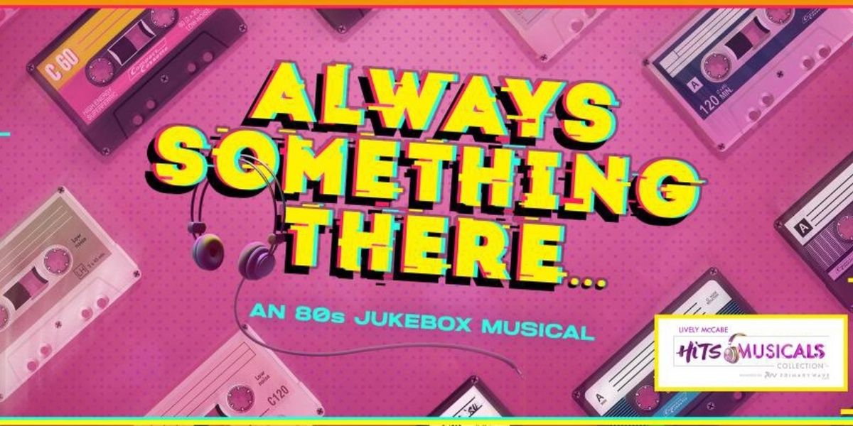80s Jukebox Musical ALWAYS SOMETHING THERE... Is Now Available for Licensing
