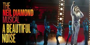 A BEAUTIFUL NOISE - THE NEIL DIAMOND MUSICAL Comes to the Thelma Gaylord Performing Arts Theatre