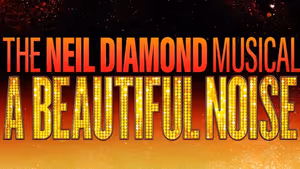 A BEAUTIFUL NOISE: THE NEIL DIAMOND MUSICAL to Play Boston This Spring