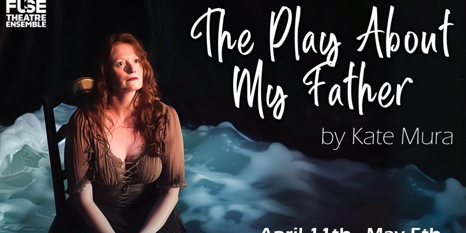 Fuse Theatre Ensemble Presents THE PLAY ABOUT MY FATHER By Kate Mura  Image