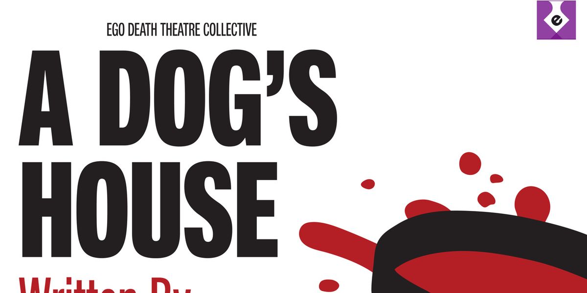 A DOG'S HOUSE to Open at Ego Death Theatre Collective in Chicago