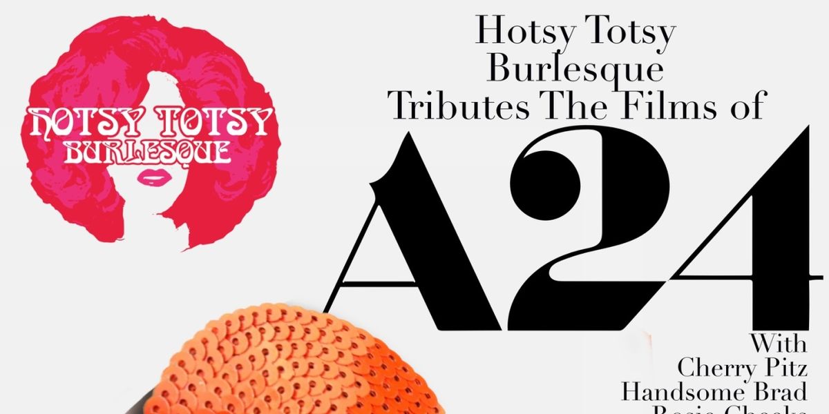 A HOTSY TOTSY BURLESQUE TRIBUTE TO A24 FILMS Comes to the Slipper Room