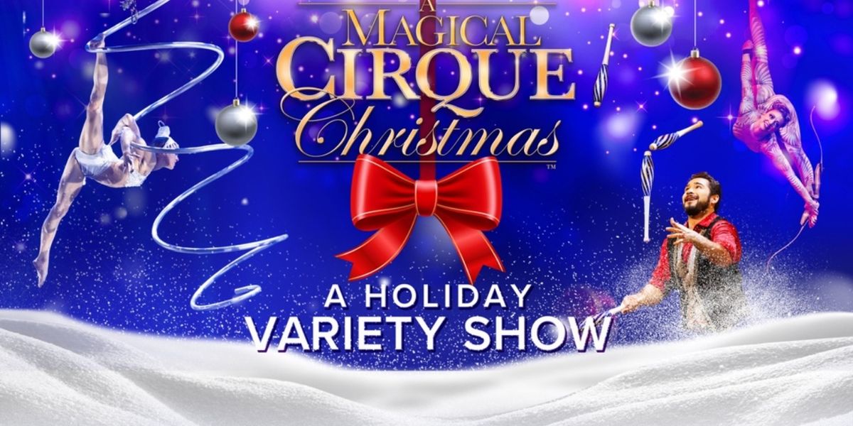 A MAGICAL CIRQUE CHRISTMAS to Come to Coral Springs Center for the Arts