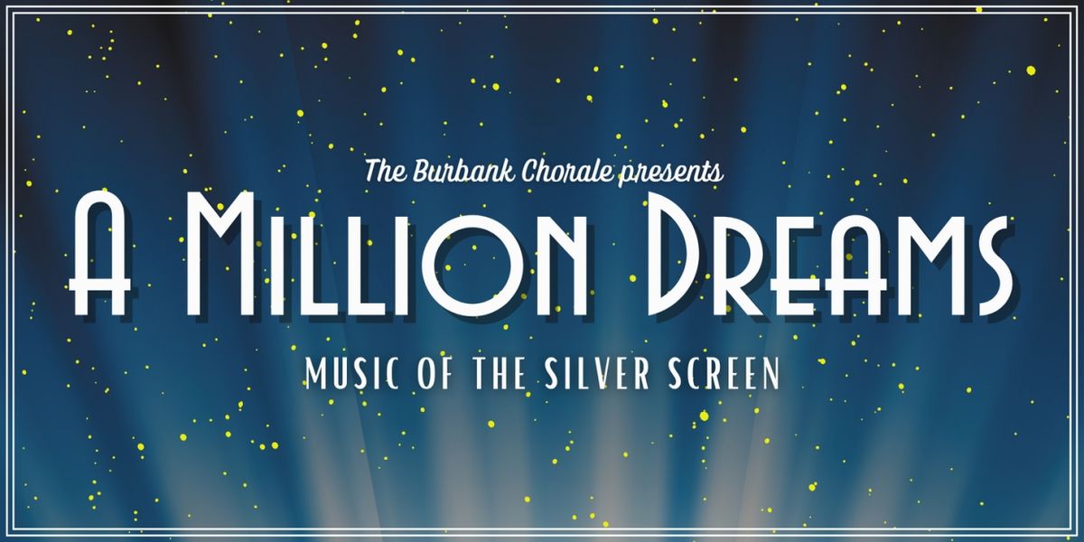 The Burbank Chorale To Present Spring Concert A MILLION DREAMS: MUSIC OF THE SILVER SCREEN