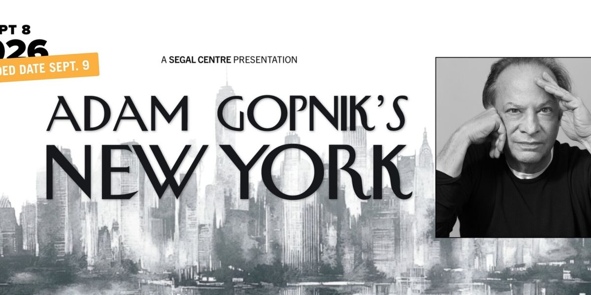 ADAM GOPNIK'S NEW YORK Will Come to the Segal Centre