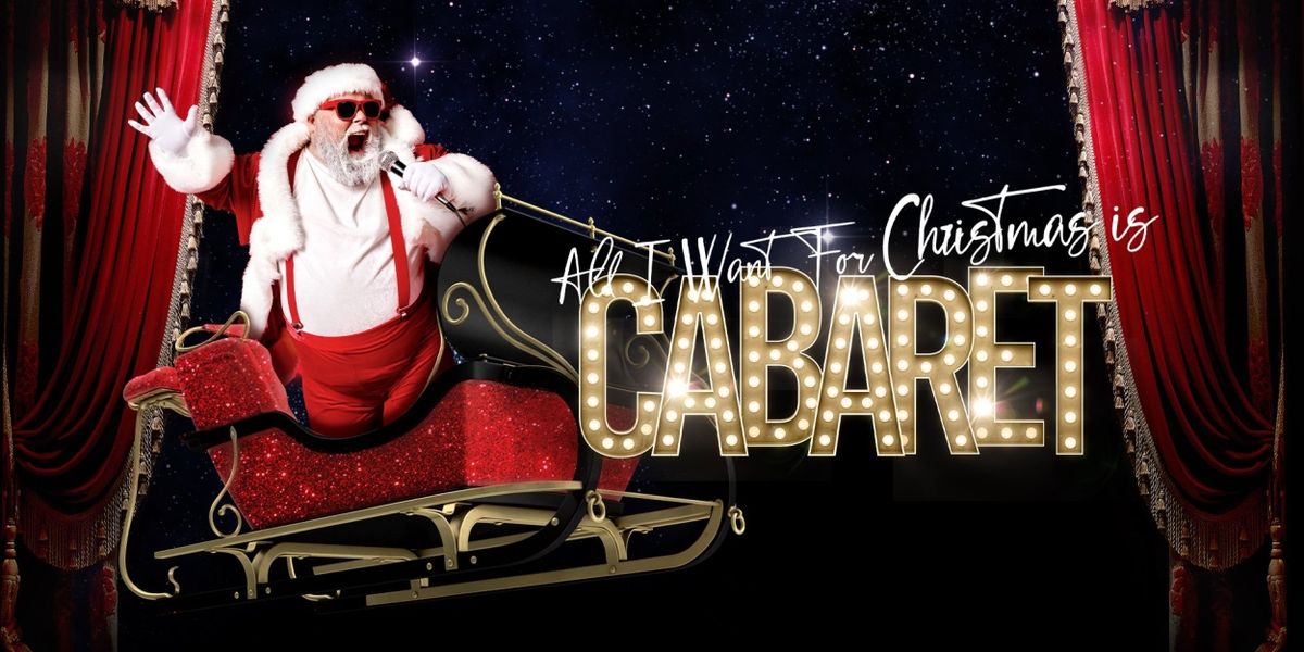 ALL I WANT FOR CHRISTMAS IS CABARET Comes to London This Festive Season