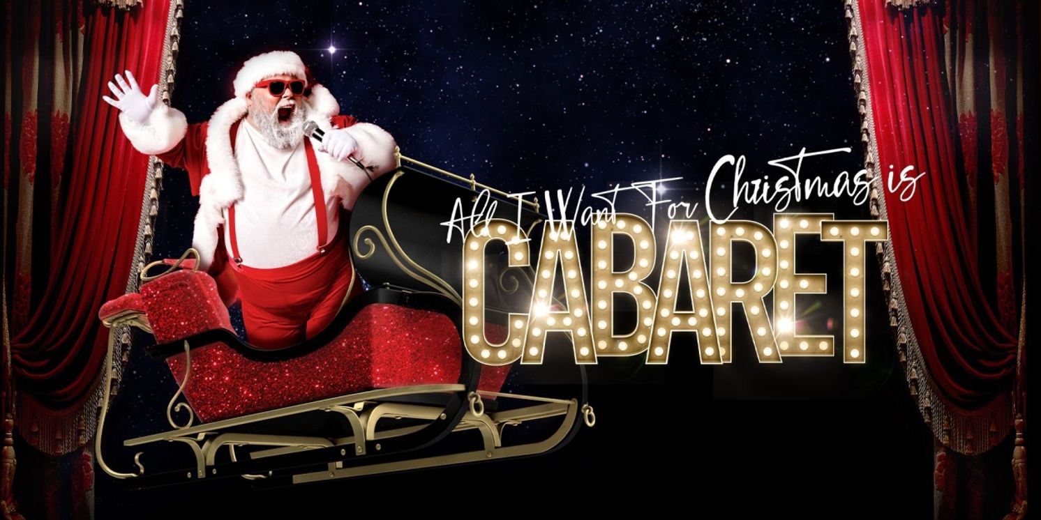 ALL I WANT FOR CHRISTMAS IS CABARET Comes to London This Festive Season  Image