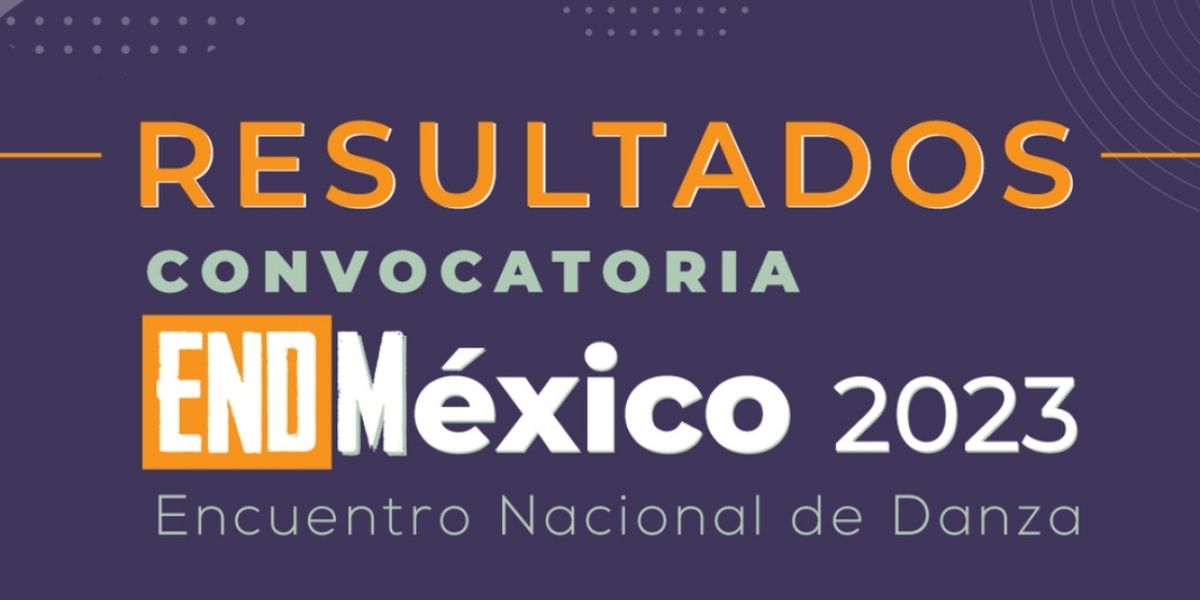 Anuncian Resultados De La Convocatoria Para Participar En El Encuentro Nacional De Danza 2023