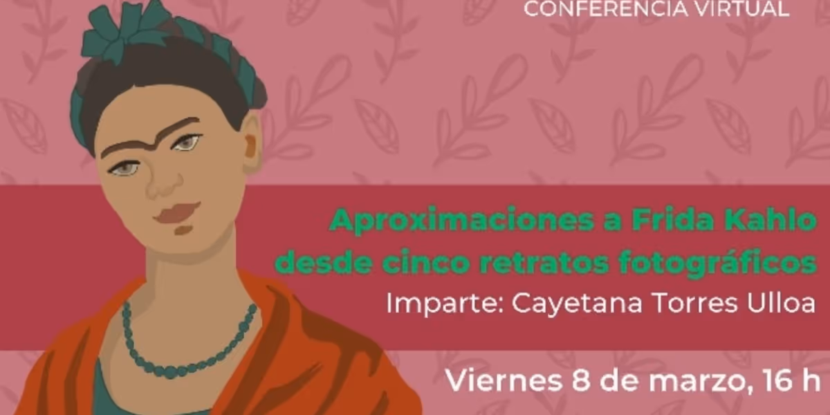 Aproximaciones A Frida Kahlo Desde Cinco Retratos Fotográficos, Conferencia De Cayetana Torres Por Redes Sociales