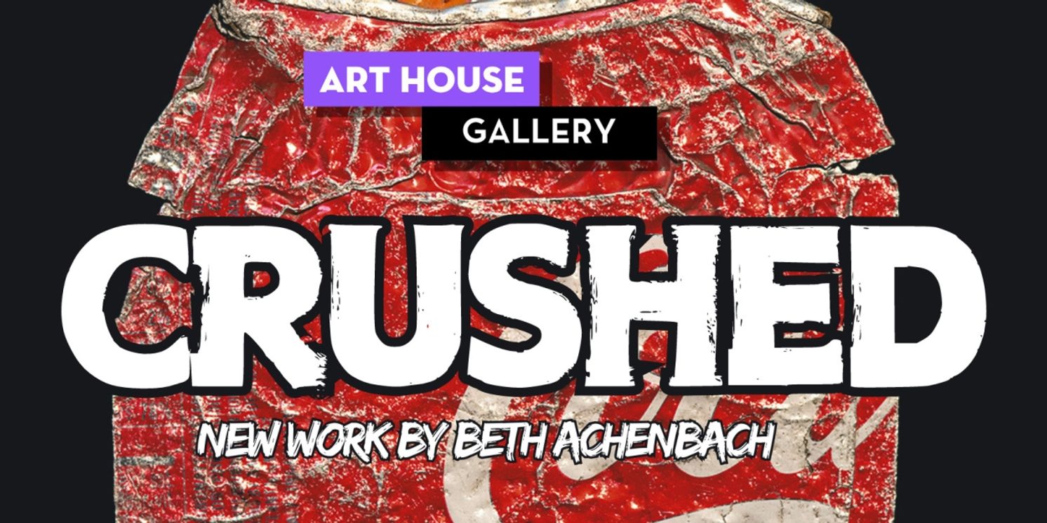 Art House Gallery Presents CRUSHED By Beth Achenbach  Image