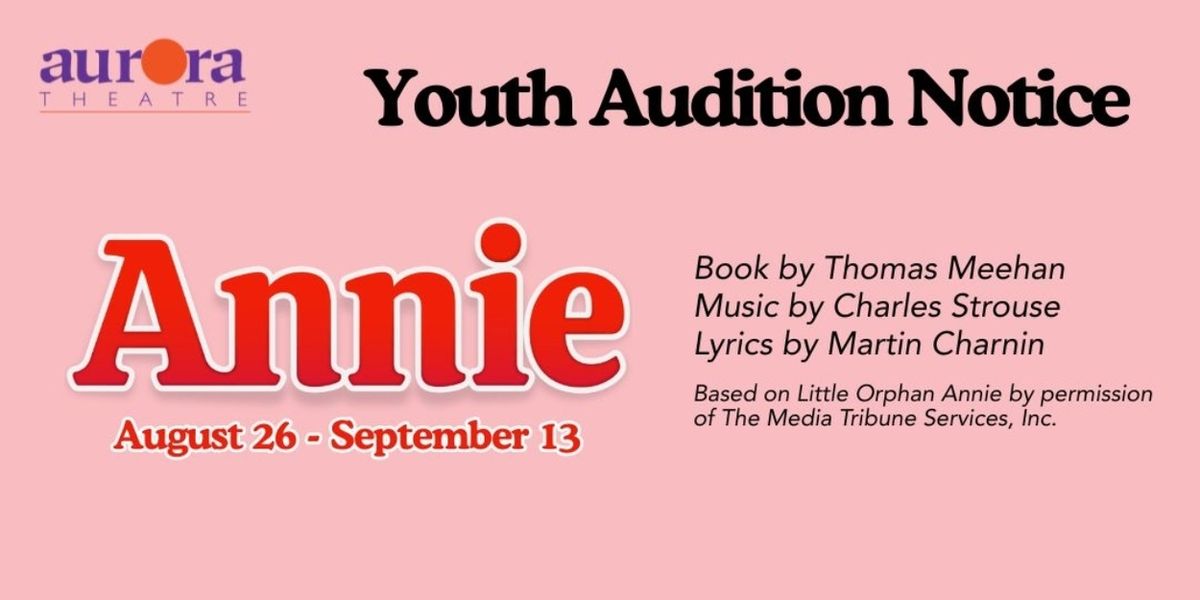 Aurora Theatre Announces ANNIE Youth Auditions and Workshops