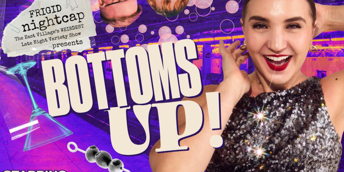 BOTTOMS UP! to Bring FRIGID Nightcap to Under St. Marks