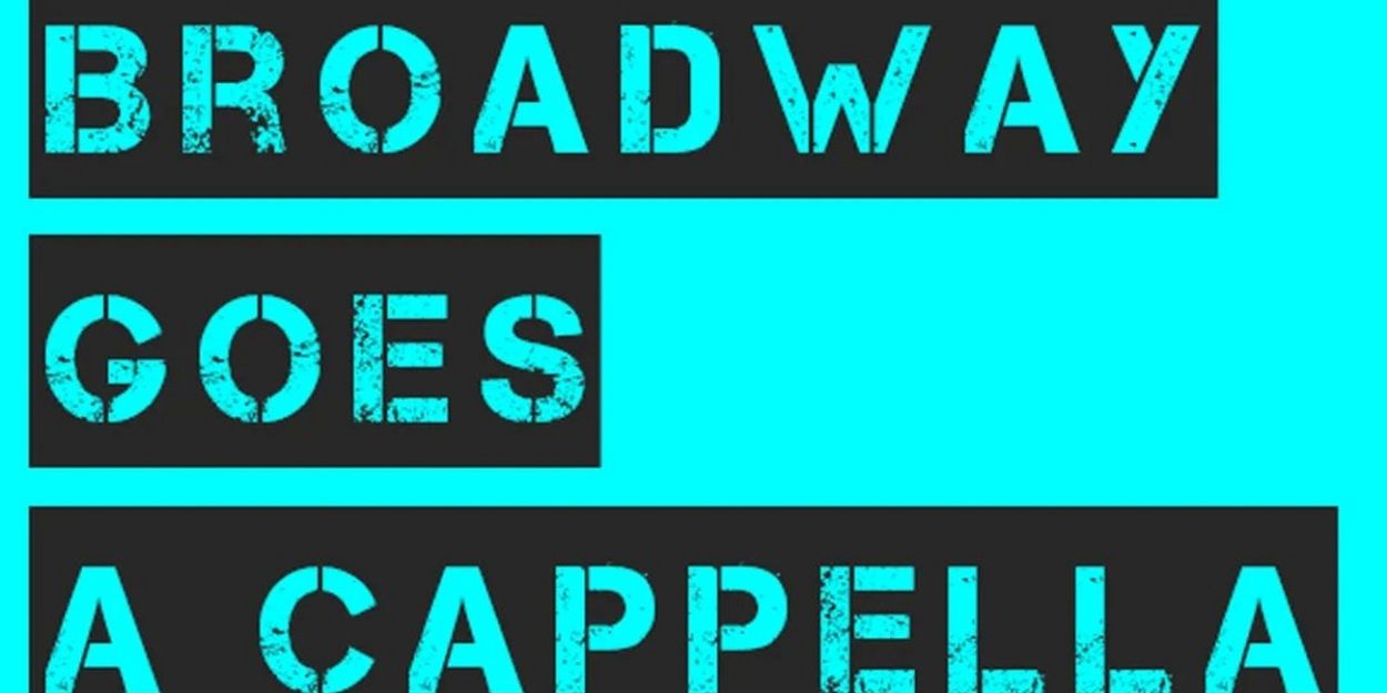 BROADWAY GOES A CAPPELLA Returns Next Month at The Cutting Room  Image