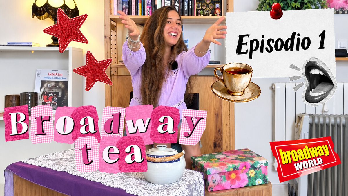 BROADWAY TEA abre el telón: el nuevo segmento de BroadwayWorld Spain dedicado al teatro musical