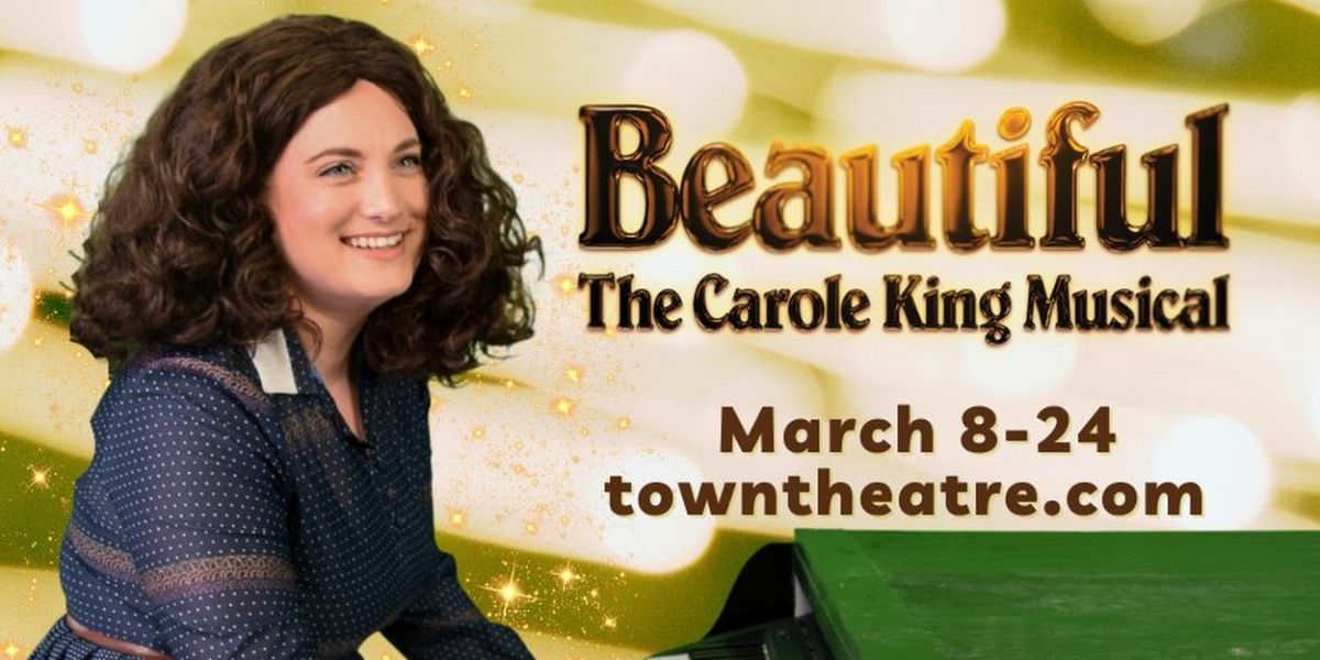 BEAUTIFUL: THE CAROLE KING MUSICAL is Being Presented at Town Theatre in March