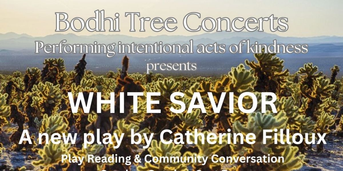 Bodhi Tree Concerts Presents First Ever Reading Of New PlayWHITE SAVIOR By Catherine Filloux