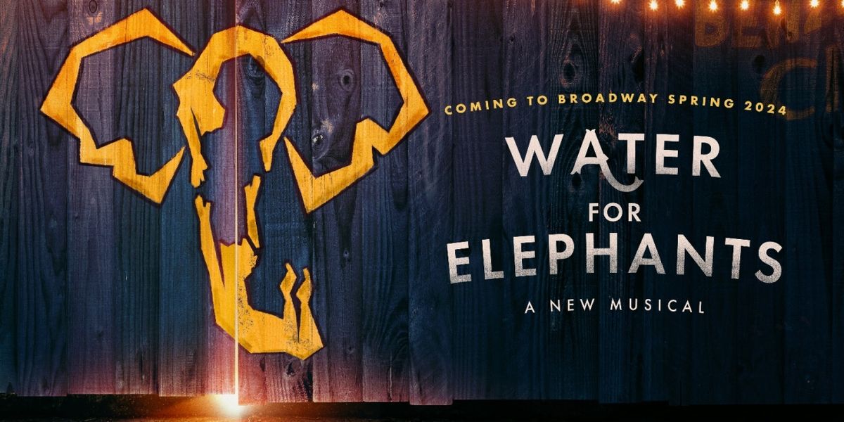 WATER FOR ELEPHANTS is Coming to Broadway in 2024