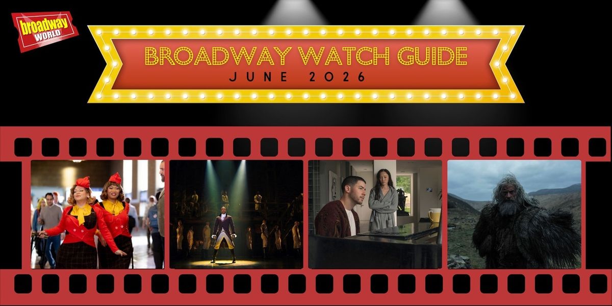 Broadway Watch Guide June 2026: HAMILTON Documentary, STOP! THAT! TRAIN! & More