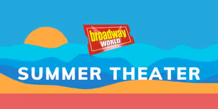 BroadwayWorld Editors' Top Summer Theater Picks Around the Country