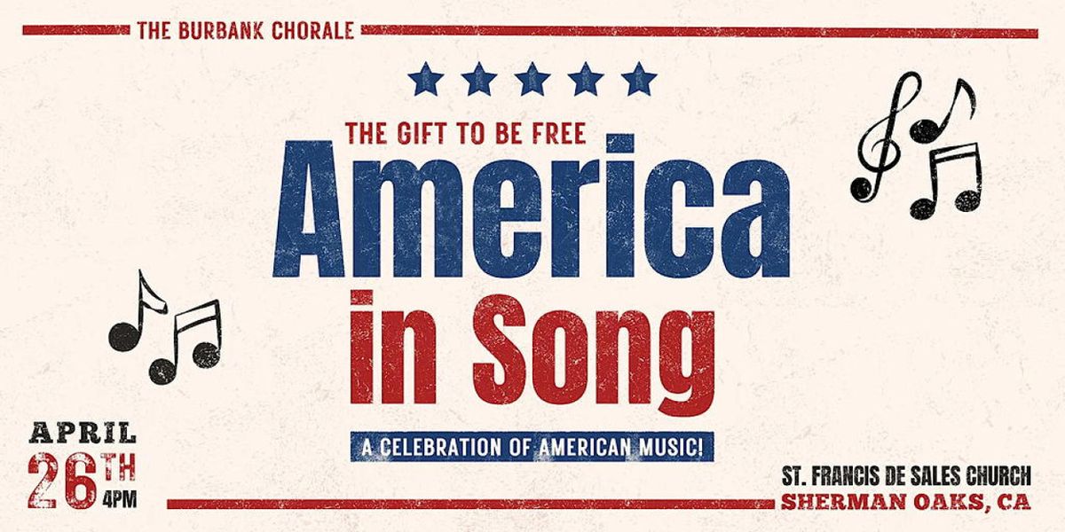 THE GIFT TO BE FREE: AMERICA IN SONG To Be Presented by Burbank Chorale