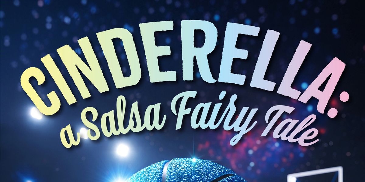 CINDERELLA: A SALSA FAIRY TALE Comes to The Growing Stage in February
