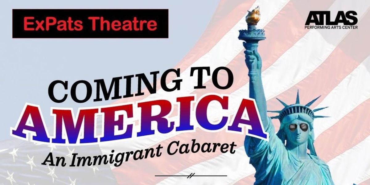 COMING TO AMERICA: AN IMMIGRANT CABARET to Open at Atlas Performing Arts Center